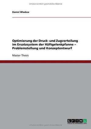 Optimierung der Druck- und Zugverteilung im Ersatzsystem der Hüftgelenkpfanne - Problemstellung und Konzeptentwurf de Daniel Wladow