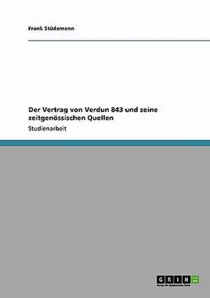 Der Vertrag von Verdun 843 und seine zeitgenössischen Quellen de Frank Stüdemann