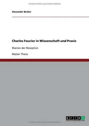 Charles Fourier in Wissenschaft und Praxis de Alexander Becker