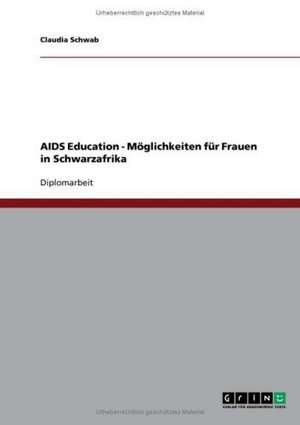 AIDS Education - Möglichkeiten für Frauen in Schwarzafrika de Claudia Schwab