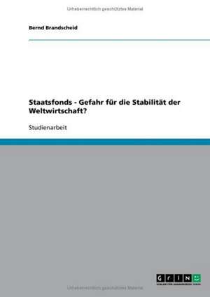 Staatsfonds - Gefahr für die Stabilität der Weltwirtschaft? de Bernd Brandscheid