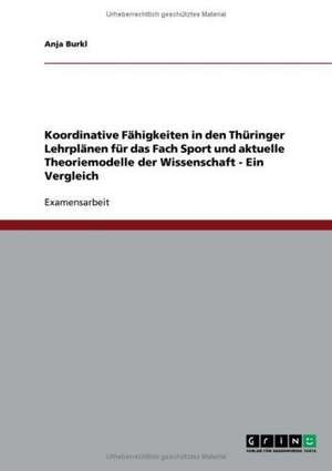 Koordinative Fähigkeiten in den Thüringer Lehrplänen für das Fach Sport und aktuelle Theoriemodelle der Wissenschaft de Anja Burkl