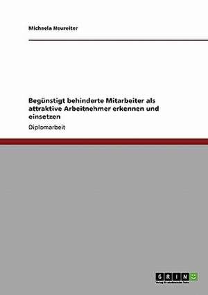 Begünstigt behinderte Mitarbeiter als attraktive Arbeitnehmer erkennen und einsetzen de Michaela Neureiter