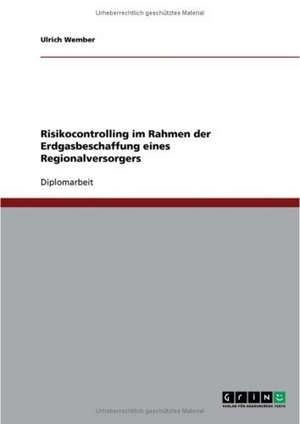 Risikocontrolling im Rahmen der Erdgasbeschaffung eines Regionalversorgers de Ulrich Wember