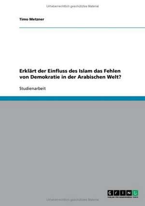 Erklärt der Einfluss des Islam das Fehlen von Demokratie in der Arabischen Welt? de Timo Metzner