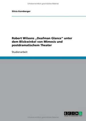 Robert Wilsons "Deafman Glance" unter dem Blickwinkel von Mimesis und postdramatischem Theater de Silvia Kornberger