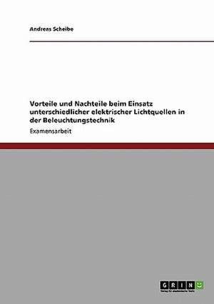 Vorteile und Nachteile beim Einsatz unterschiedlicher elektrischer Lichtquellen in der Beleuchtungstechnik de Andreas Scheibe