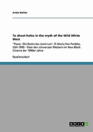 To shoot holes in the myth of the Wild White West de Antje Wolter