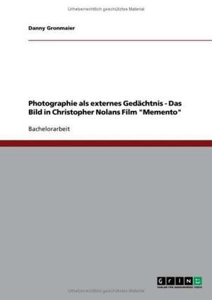 Photographie als externes Gedächtnis - Das Bild in Christopher Nolans Film "Memento" de Danny Gronmaier