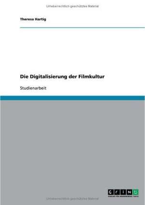 Die Digitalisierung der Filmkultur de Theresa Hartig