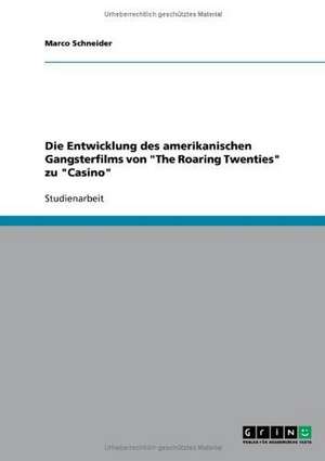 Die Entwicklung des amerikanischen Gangsterfilms von "The Roaring Twenties" zu "Casino" de Marco Schneider