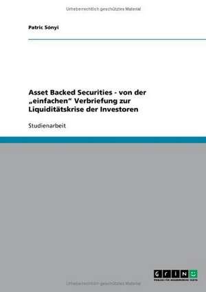 Asset Backed Securities - von der "einfachen" Verbriefung zur Liquiditätskrise der Investoren de Patric Sónyi