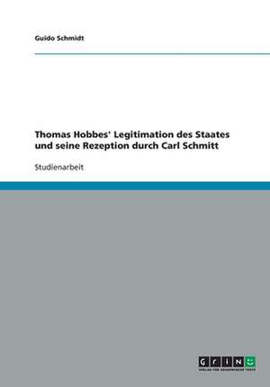 Thomas Hobbes' Legitimation des Staates und seine Rezeption durch Carl Schmitt de Guido Schmidt