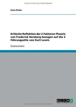 Kritische Reflektion der 2-Faktoren-Theorie von Frederick Herzberg bezogen auf die 3 Führungsstile von Kurt Lewin de Kezia Raabe