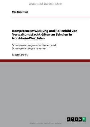 Kompetenzentwicklung und Rollenbild von Verwaltungsfachkräften an Schulen in Nordrhein-Westfalen de Udo Rosowski