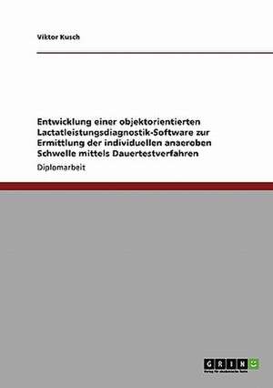 Entwicklung einer objektorientierten Lactatleistungsdiagnostik-Software zur Ermittlung der individuellen anaeroben Schwelle mittels Dauertestverfahren de Viktor Kusch