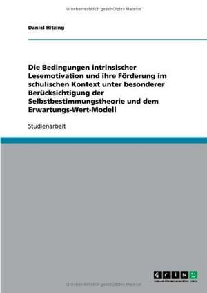 Die Bedingungen intrinsischer Lesemotivation und ihre Förderung im schulischen Kontext unter besonderer Berücksichtigung der Selbstbestimmungstheorie und dem Erwartungs-Wert-Modell de Daniel Hitzing