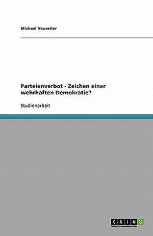 Parteienverbot - Zeichen einer wehrhaften Demokratie? de Michael Neureiter