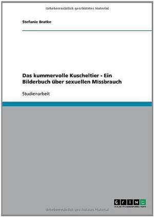 Das kummervolle Kuscheltier - Ein Bilderbuch über sexuellen Missbrauch de Stefanie Bratke