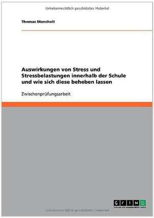 Auswirkungen von Stress und Stressbelastungen innerhalb der Schule und wie sich diese beheben lassen de Thomas Mansholt