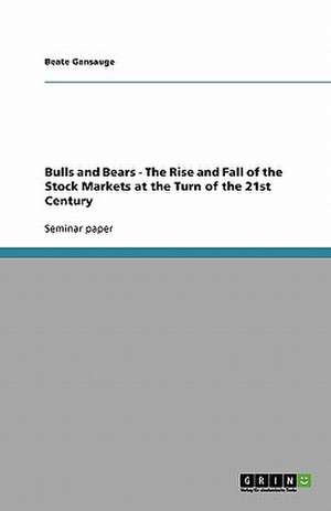 Bulls and Bears - The Rise and Fall of the Stock Markets at the Turn of the 21st Century de Beate Gansauge