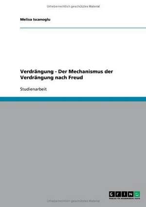 Verdrängung - Der Mechanismus der Verdrängung nach Freud de Melisa Iscanoglu