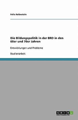 Die Bildungspolitik in der BRD in den 60er und 70er Jahren de Felix Reibestein