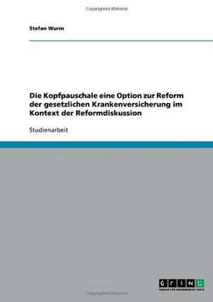 Die Kopfpauschale eine Option zur Reform der gesetzlichen Krankenversicherung im Kontext der Reformdiskussion de Stefan Wurm