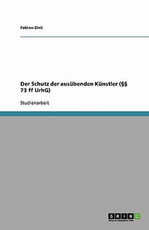 Der Schutz der ausübenden Künstler (§§ 73 ff UrhG) de Fabian Zink