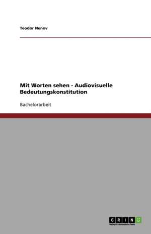 Mit Worten sehen - Audiovisuelle Bedeutungskonstitution de Teodor Nenov