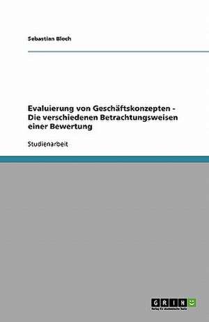 Evaluierung von Geschäftskonzepten - Die verschiedenen Betrachtungsweisen einer Bewertung de Sebastian Bloch