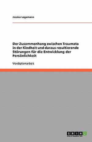 Der Zusammenhang zwischen Traumata in der Kindheit und daraus resultierende Störungen für die Entwicklung der Persönlichkeit de Jessica Logemann