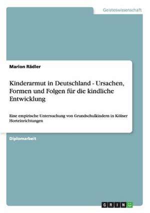 Kinderarmut in Deutschland - Ursachen, Formen und Folgen für die kindliche Entwicklung de Marion Rädler