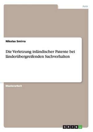 Die Verletzung inländischer Patente bei länderübergreifenden Sachverhalten de Nikolas Smirra