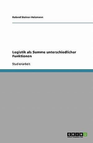 Logistik als Summe unterschiedlicher Funktionen de Roland Steiner-Holzmann