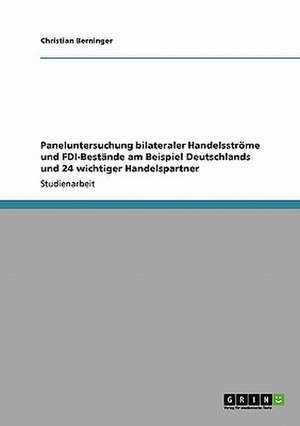 Paneluntersuchung bilateraler Handelsströme und FDI-Bestände am Beispiel Deutschlands und 24 wichtiger Handelspartner de Christian Berninger