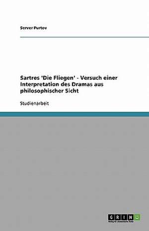 Sartres 'Die Fliegen' - Versuch einer Interpretation des Dramas aus philosophischer Sicht de Server Purtov