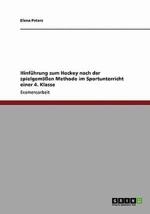 Hinführung zum Hockey nach der spielgemäßen Methode im Sportunterricht einer 4. Klasse de Elena Peters