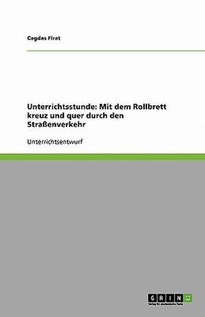 Unterrichtsstunde: Mit dem Rollbrett kreuz und quer durch den Straßenverkehr de Cagdas Firat