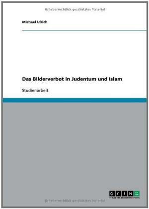 Das Bilderverbot in Judentum und Islam de Michael Ulrich