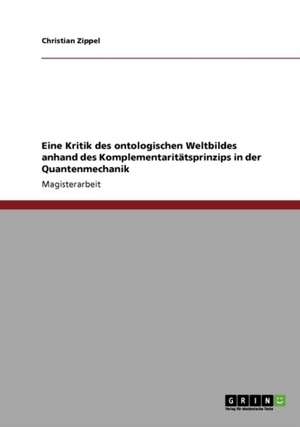 Eine Kritik des ontologischen Weltbildes. Das Komplementaritätsprinzip in der Quantenmechanik de Christian Zippel