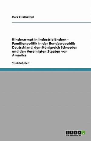 Kinderarmut in Industrieländern - Familienpolitik in der Bundesrepublik Deutschland, dem Königreich Schweden und den Vereinigten Staaten von Amerika de Marc Grezlikowski