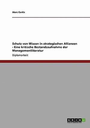 Schutz von Wissen in strategischen Allianzen - Eine kritische Bestandsaufnahme der Managementliteratur de Marc Curtis