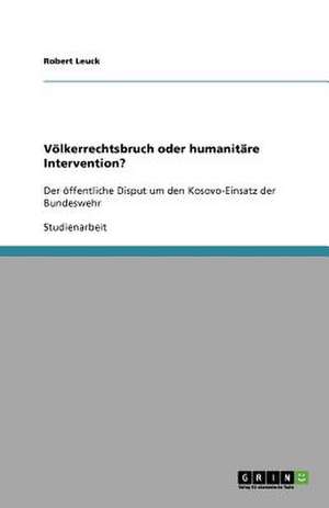 Völkerrechtsbruch oder humanitäre Intervention? de Robert Leuck