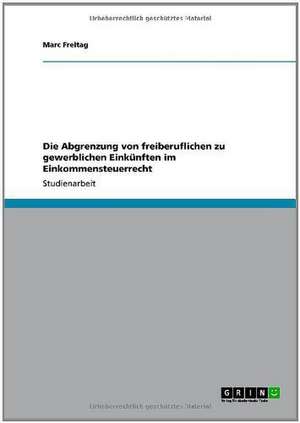 Die Abgrenzung von freiberuflichen zu gewerblichen Einkünften im Einkommensteuerrecht de Marc Freitag