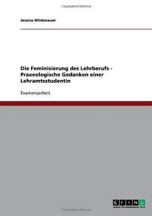 Die Feminisierung des Lehrberufs - Praxeologische Gedanken einer Lehramtsstudentin de Jessica Wildenauer