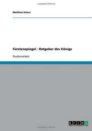 Fürstenspiegel - Ratgeber des Königs de Matthias Kaiser