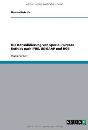 Die Konsolidierung von Special Purpose Entities nach IFRS, US-GAAP und HGB de Thomas Herbrich