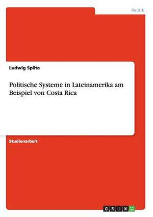 Politische Systeme in Lateinamerika am Beispiel von Costa Rica de Ludwig Späte