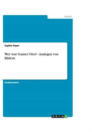 Wer war Gunter Otto? - Auslegen von Bildern de Sophie Peper